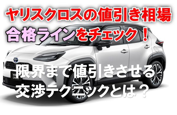 ヤリスクロス 値引き相場 限界の最新板 合格ラインは渋い 30万円以上 くるまぱぱ